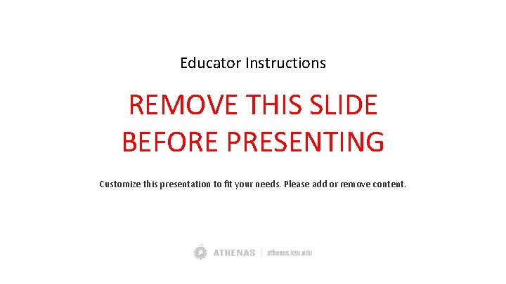 Educator Instructions REMOVE THIS SLIDE BEFORE PRESENTING Customize this presentation to fit your needs.