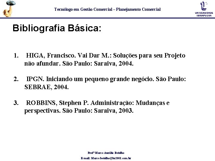 Tecnólogo em Gestão Comercial – Planejamento Comercial Bibliografia Básica: 1. HIGA, Francisco. Vai Dar