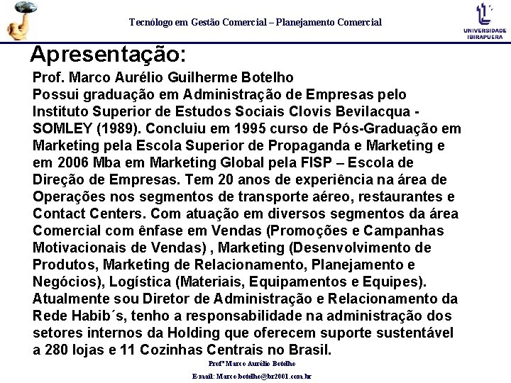 Tecnólogo em Gestão Comercial – Planejamento Comercial Apresentação: Prof. Marco Aurélio Guilherme Botelho Possui