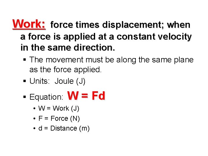 Work: force times displacement; when a force is applied at a constant velocity in