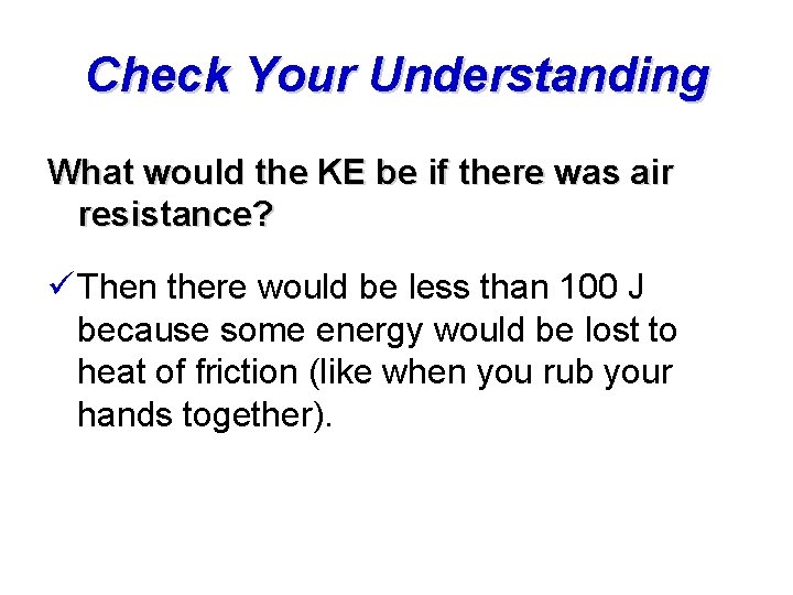 Check Your Understanding What would the KE be if there was air resistance? ü