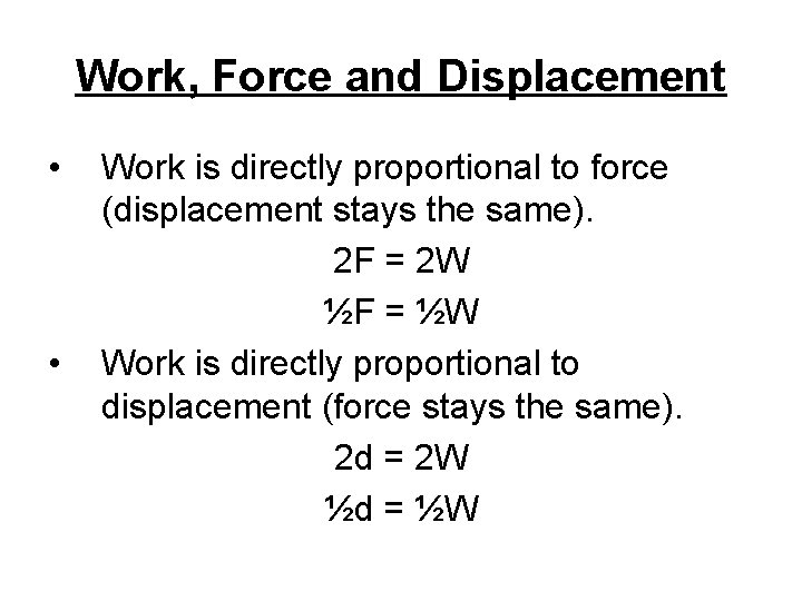 Work, Force and Displacement • • Work is directly proportional to force (displacement stays