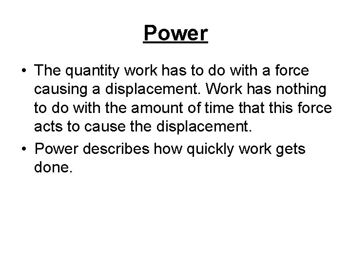 Power • The quantity work has to do with a force causing a displacement.