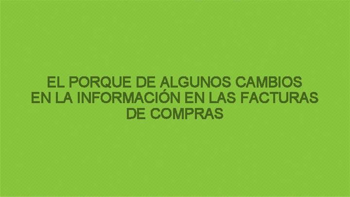 EL PORQUE DE ALGUNOS CAMBIOS EN LA INFORMACIÓN EN LAS FACTURAS DE COMPRAS 