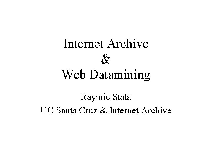 Internet Archive & Web Datamining Raymie Stata UC Santa Cruz & Internet Archive 