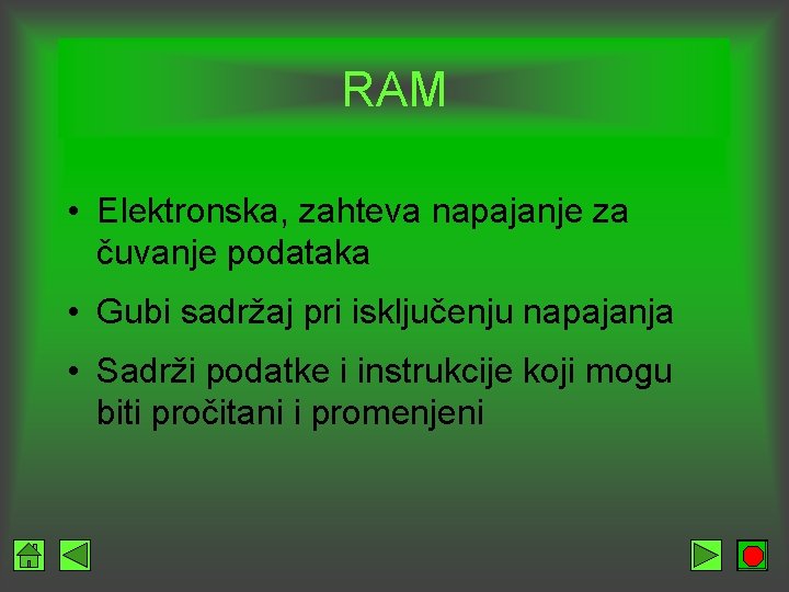 RAM • Elektronska, zahteva napajanje za čuvanje podataka • Gubi sadržaj pri isključenju napajanja