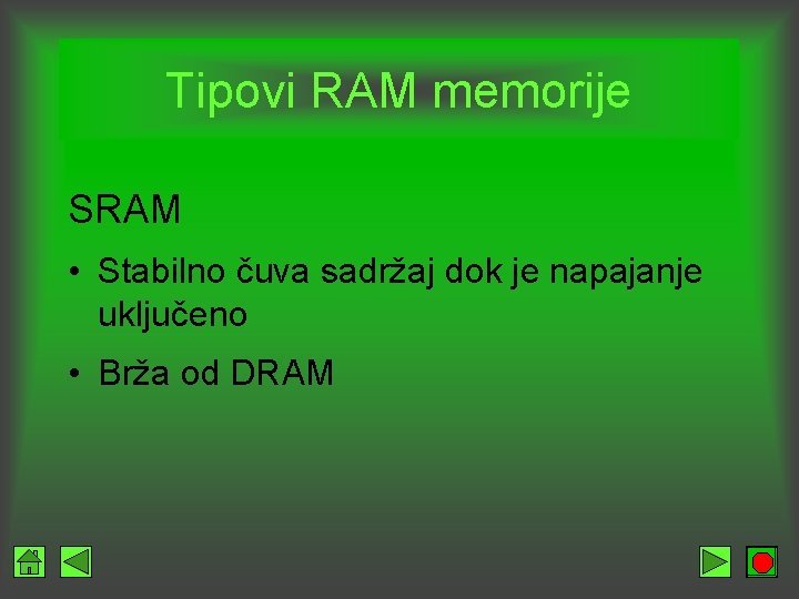 Tipovi RAM memorije SRAM • Stabilno čuva sadržaj dok je napajanje uključeno • Brža