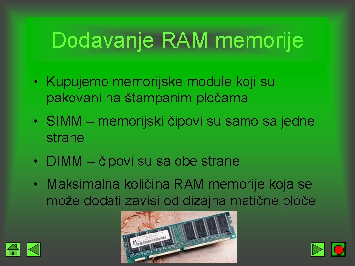 Dodavanje RAM memorije • Kupujemo memorijske module koji su pakovani na štampanim pločama •