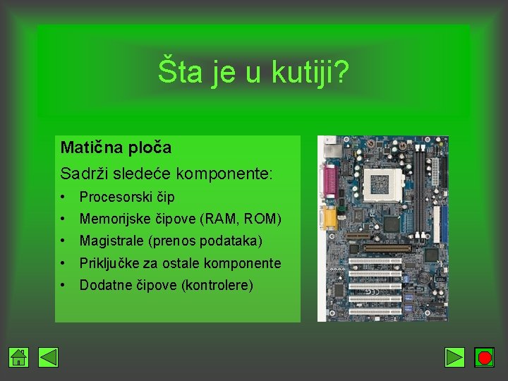 Šta je u kutiji? Matična ploča Sadrži sledeće komponente: • Procesorski čip • Memorijske