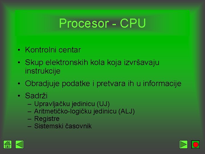 Procesor - CPU • Kontrolni centar • Skup elektronskih kola koja izvršavaju instrukcije •