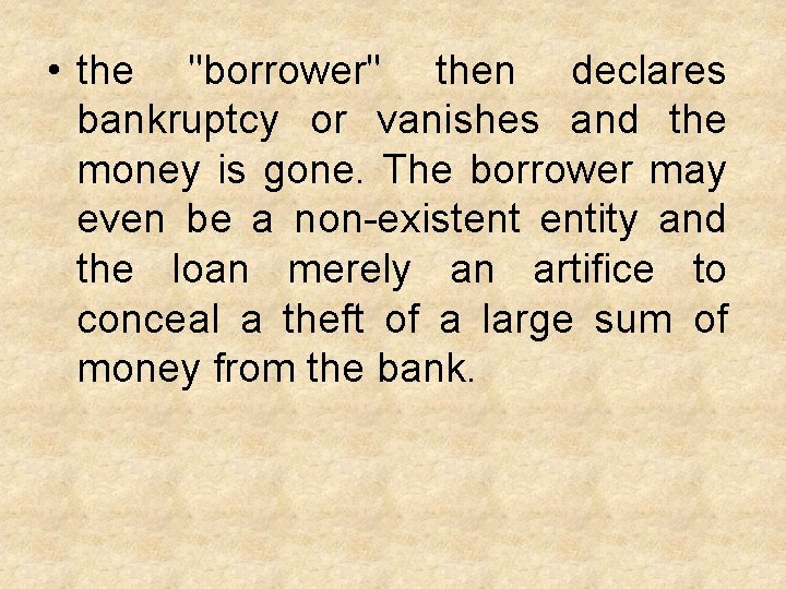  • the "borrower" then declares bankruptcy or vanishes and the money is gone.