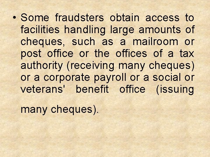  • Some fraudsters obtain access to facilities handling large amounts of cheques, such