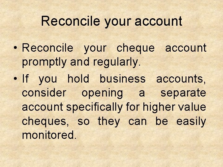 Reconcile your account • Reconcile your cheque account promptly and regularly. • If you