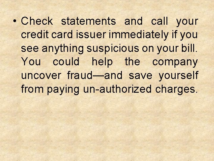  • Check statements and call your credit card issuer immediately if you see