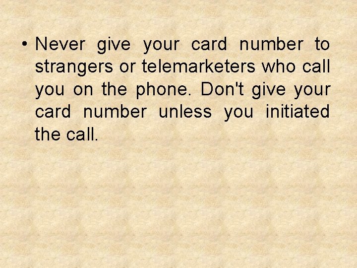  • Never give your card number to strangers or telemarketers who call you