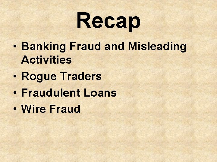 Recap • Banking Fraud and Misleading Activities • Rogue Traders • Fraudulent Loans •