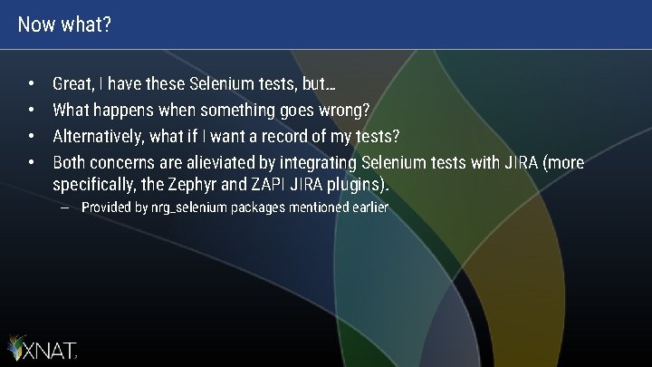 Now what? • • Great, I have these Selenium tests, but… What happens when Now what? • • Great, I have these Selenium tests, but… What happens when
