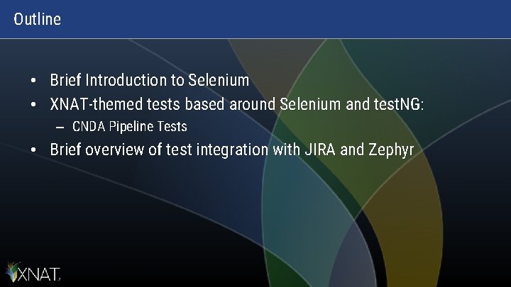 Outline • Brief Introduction to Selenium • XNAT-themed tests based around Selenium and test. Outline • Brief Introduction to Selenium • XNAT-themed tests based around Selenium and test.
