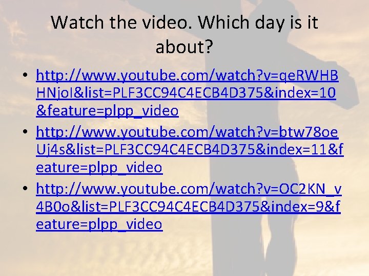 Watch the video. Which day is it about? • http: //www. youtube. com/watch? v=qe.