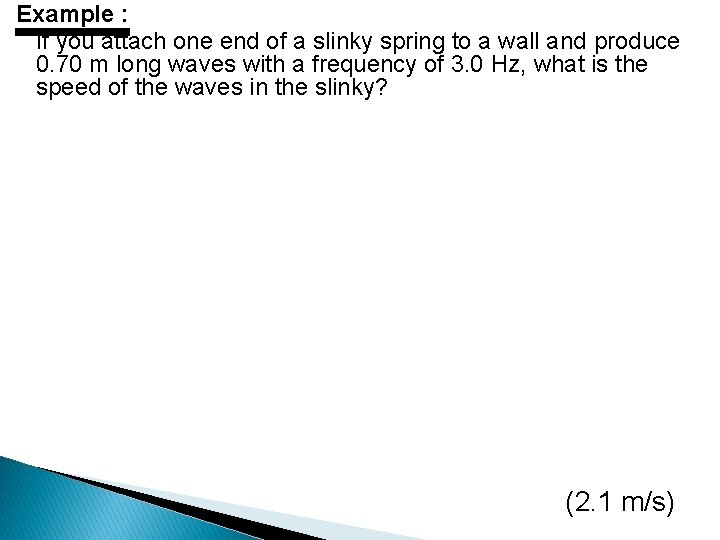 Example : If you attach one end of a slinky spring to a wall