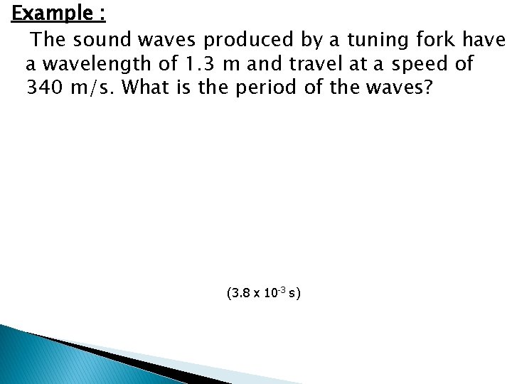 Example : The sound waves produced by a tuning fork have a wavelength of