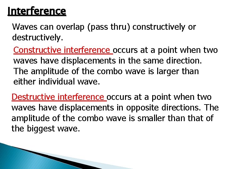 Interference Waves can overlap (pass thru) constructively or destructively. Constructive interference occurs at a