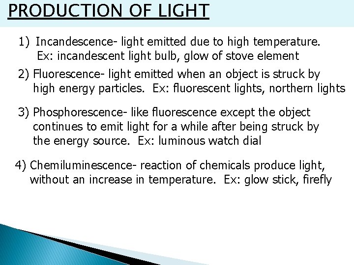 PRODUCTION OF LIGHT 1) Incandescence- light emitted due to high temperature. Ex: incandescent light