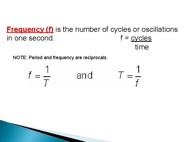 Frequency (f) is the number of cycles or oscillations in one second. f =