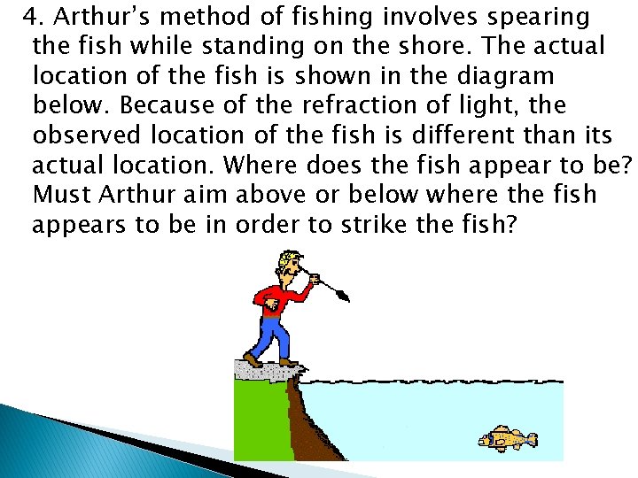 4. Arthur’s method of fishing involves spearing the fish while standing on the shore.