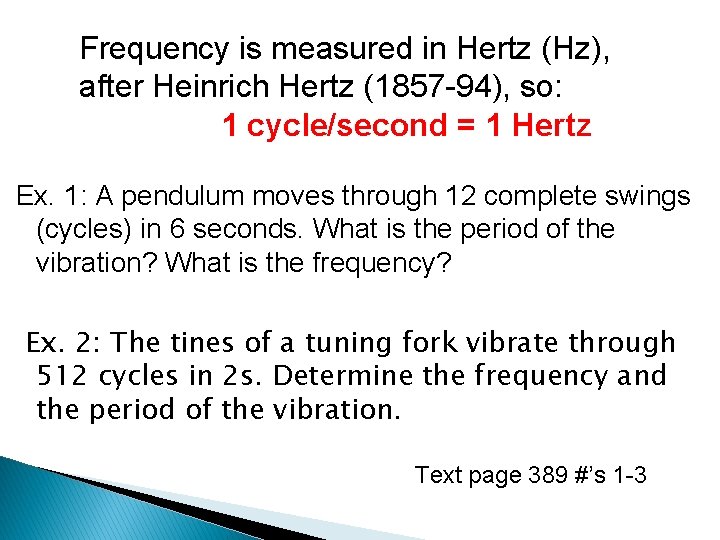 Frequency is measured in Hertz (Hz), after Heinrich Hertz (1857 -94), so: 1 cycle/second