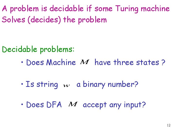 A problem is decidable if some Turing machine Solves (decides) the problem Decidable problems: