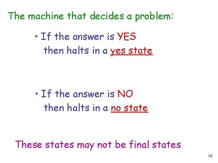The machine that decides a problem: • If the answer is YES then halts