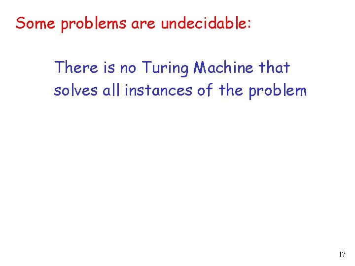 Some problems are undecidable: There is no Turing Machine that solves all instances of