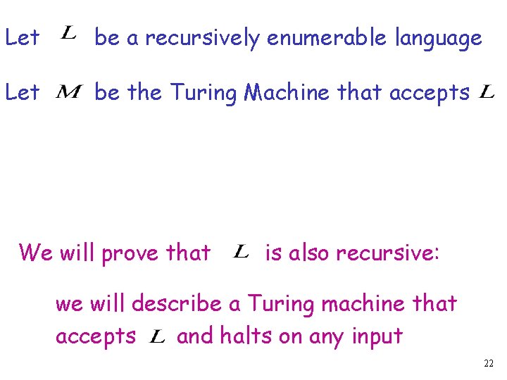 Let be a recursively enumerable language Let be the Turing Machine that accepts We