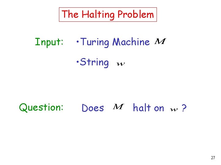 The Halting Problem Input: • Turing Machine • String Question: Does halt on ?