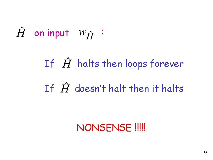 on input : If halts then loops forever If doesn’t halt then it halts