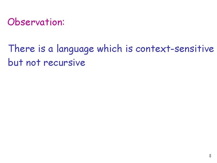 Observation: There is a language which is context-sensitive but not recursive 8 