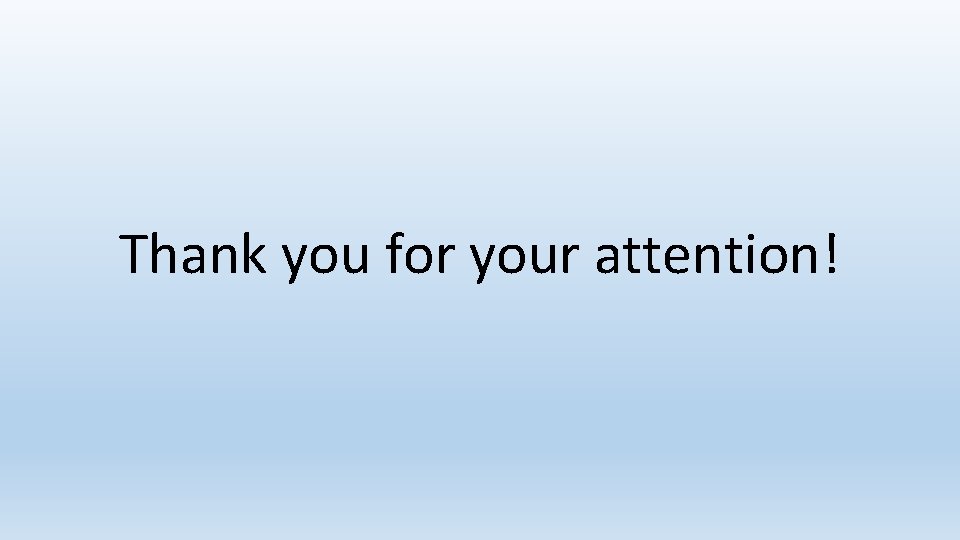 Thank you for your attention! Thank you for your attention!