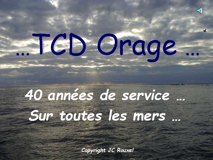 …TCD Orage … 40 années de service … Sur toutes les mers … Copyright