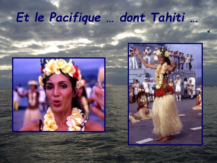 Et le Pacifique … dont Tahiti … 