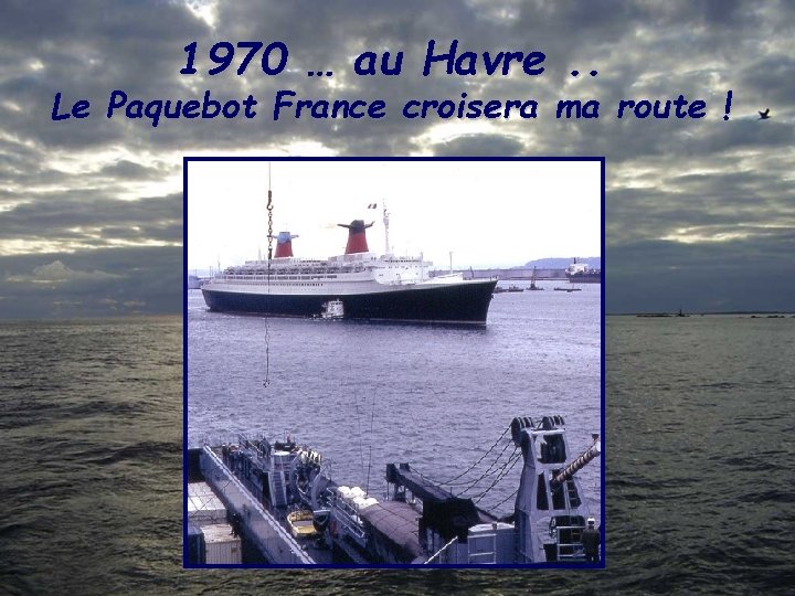 1970 … au Havre. . Le Paquebot France croisera ma route ! 