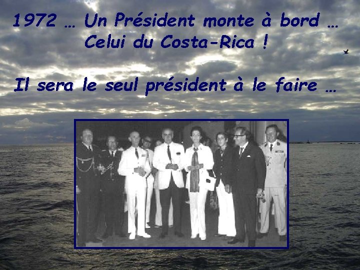 1972 … Un Président monte à bord … Celui du Costa-Rica ! Il sera