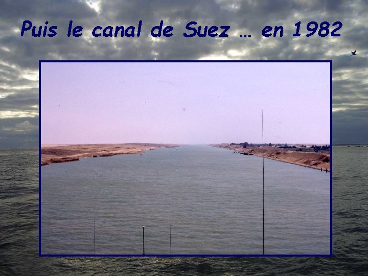 Puis le canal de Suez … en 1982 