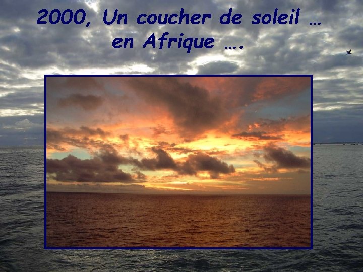2000, Un coucher de soleil … en Afrique …. 