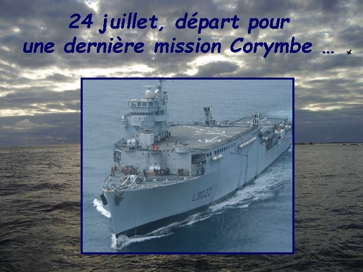 24 juillet, départ pour une dernière mission Corymbe … 