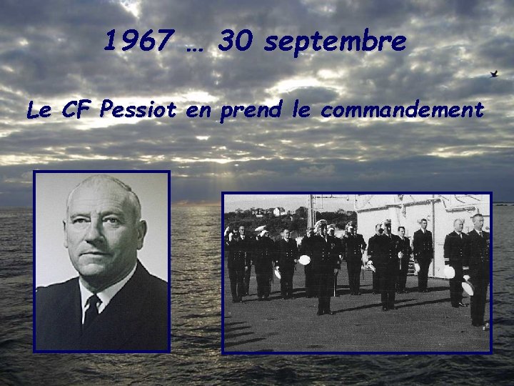 1967 … 30 septembre Le CF Pessiot en prend le commandement 