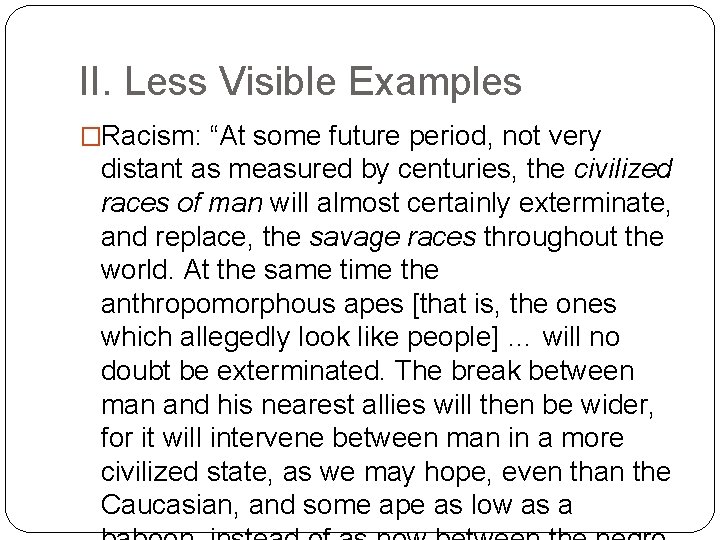 II. Less Visible Examples �Racism: “At some future period, not very distant as measured