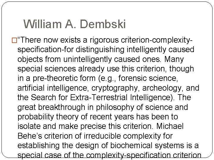 William A. Dembski �“There now exists a rigorous criterion-complexity- specification-for distinguishing intelligently caused objects