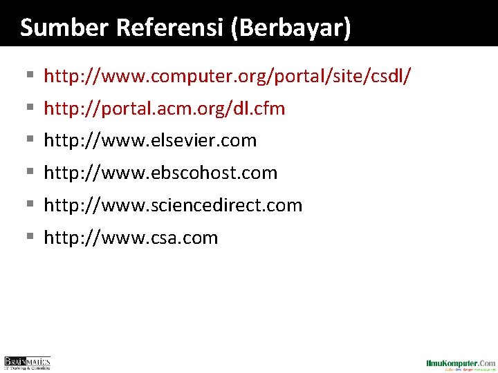 Sumber Referensi (Berbayar) § http: //www. computer. org/portal/site/csdl/ § http: //portal. acm. org/dl. cfm Sumber Referensi (Berbayar) § http: //www. computer. org/portal/site/csdl/ § http: //portal. acm. org/dl. cfm