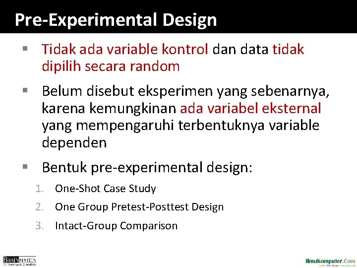 Pre-Experimental Design § Tidak ada variable kontrol dan data tidak dipilih secara random § Pre-Experimental Design § Tidak ada variable kontrol dan data tidak dipilih secara random §